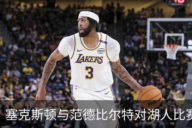 塞克斯顿与范德比尔特对湖人比赛活力的贡献分析